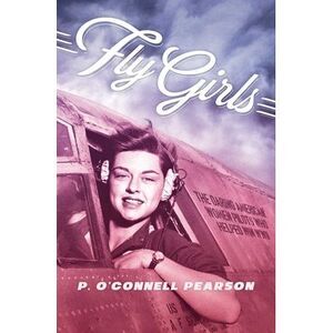 Fly Girls: The Daring American Women Pilots Who Helped Win WWII -- Pearson
